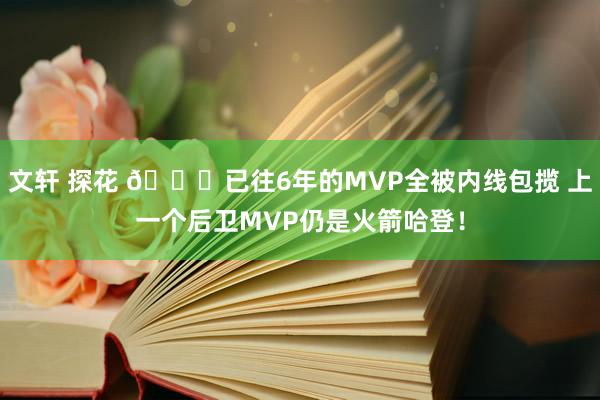 文轩 探花 👀已往6年的MVP全被内线包揽 上一个后卫MVP仍是火箭哈登！